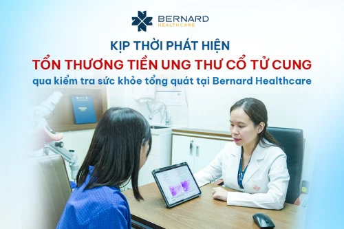 Kịp thời phát hiện tổn thương tiền ung thư cổ tử cung qua kiểm tra sức khỏe tổng quát tại Bernard Healthcare